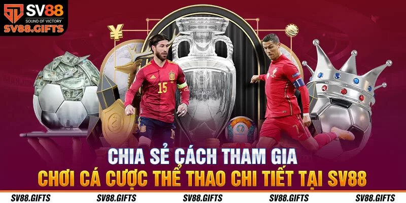 Chia sẻ c&aacute;ch tham gia chơi c&aacute; cược thể thao chi tiết tại SV88