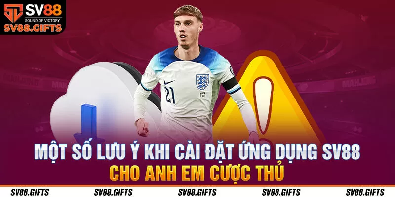 Một số lưu &yacute; khi c&agrave;i đặt ứng dụng SV88 cho anh em cược thủ