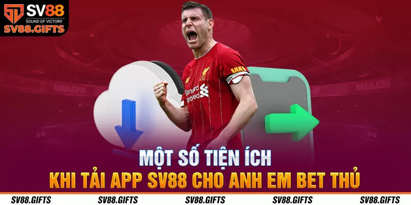 Một số tiện &iacute;ch khi tải app SV88 cho anh em bet thủ