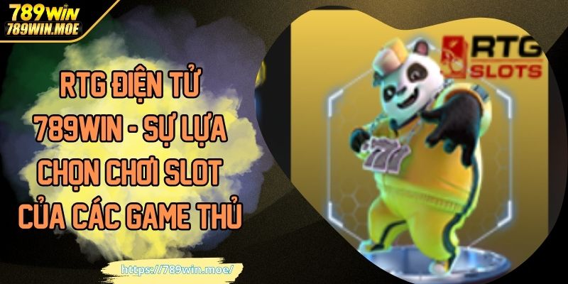 RTG Điện Tử 789WIN - Sự Lựa Chọn Chơi Slot Của Các Game Thủ